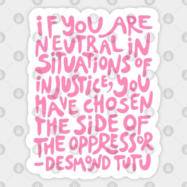 if you are neutral in situations of injustice you have chosen the side of the oppressor (activist quote in groovy pink) Sticker by acatalepsys 